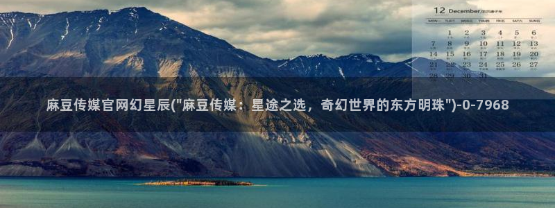 麻豆传媒国产之光官网：麻豆传媒官网幻星辰(\